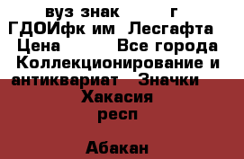 1.1) вуз знак : 1976 г - ГДОИфк им. Лесгафта › Цена ­ 249 - Все города Коллекционирование и антиквариат » Значки   . Хакасия респ.,Абакан г.